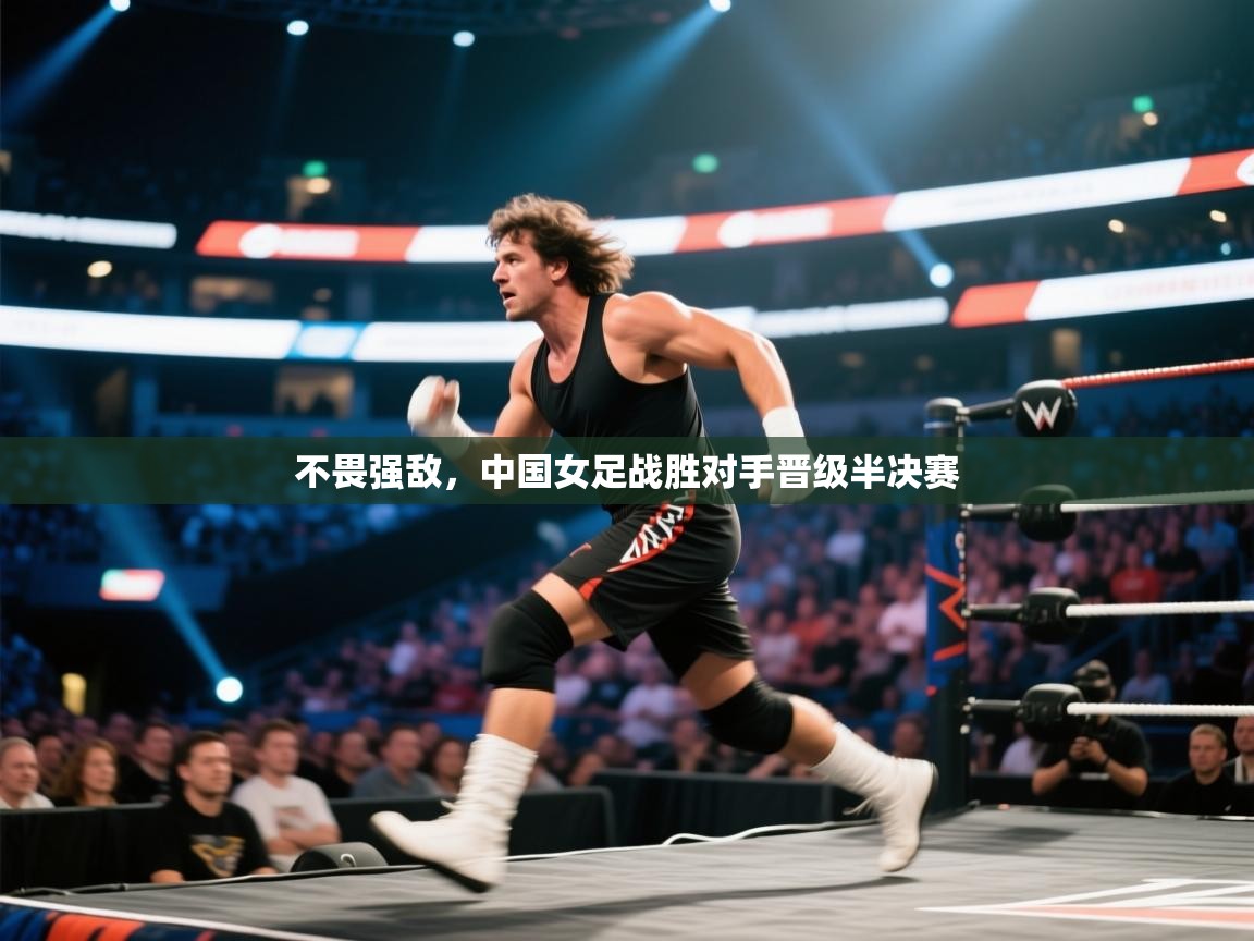 不畏强敌，中国女足战胜对手晋级半决赛  第1张