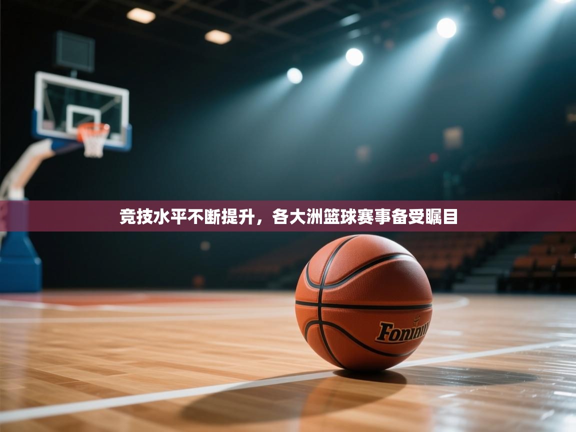 竞技水平不断提升，各大洲篮球赛事备受瞩目  第2张