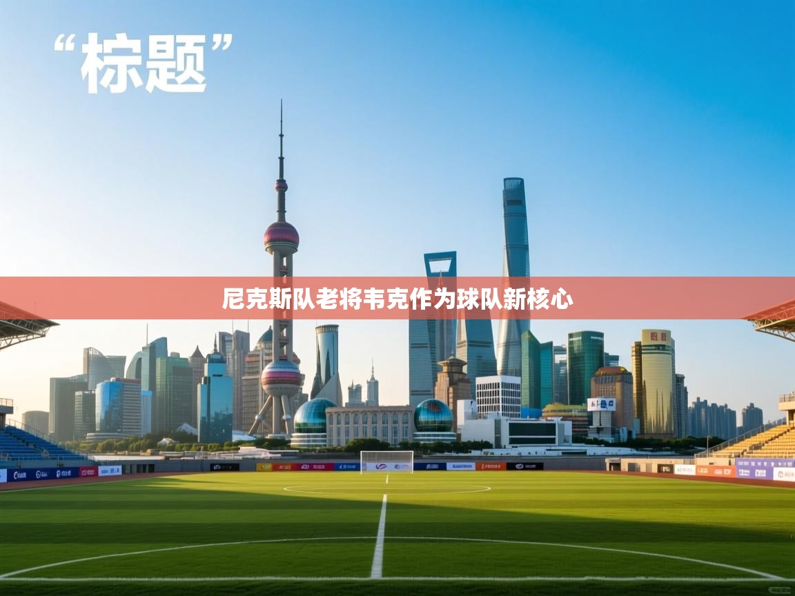 尼克斯队老将韦克作为球队新核心  第1张